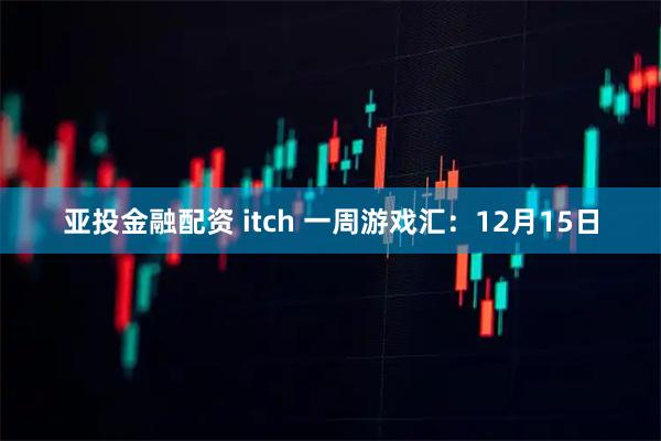 亚投金融配资 itch 一周游戏汇：12月15日