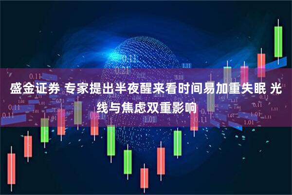 盛金证券 专家提出半夜醒来看时间易加重失眠 光线与焦虑双重影响