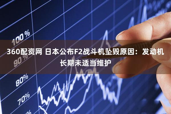 360配资网 日本公布F2战斗机坠毁原因：发动机长期未适当维护